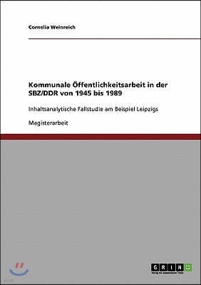 Kommunale ?ffentlichkeitsarbeit in der SBZ/DDR von 1945 bis 1989: Inhaltsanalytische Fallstudie am Beispiel Leipzigs