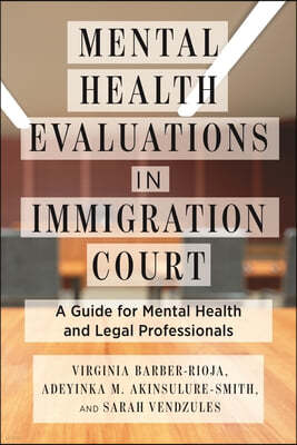 Mental Health Evaluations in Immigration Court: A Guide for Mental Health and Legal Professionals