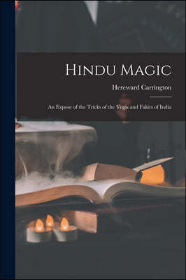 Hindu Magic: an Expose of the Tricks of the Yogis and Fakirs of India