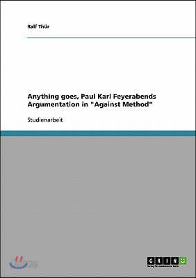 Anything goes, Paul Karl Feyerabends Argumentation in "Against Method"