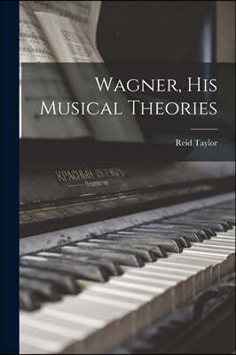 Wagner, His Musical Theories [microform]