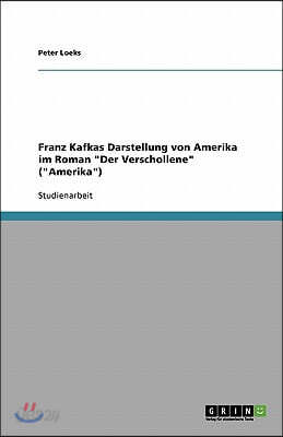 Franz Kafkas Darstellung von Amerika im Roman "Der Verschollene" ("Amerika")