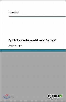 Symbolism in Andrew Niccols "Gattaca"