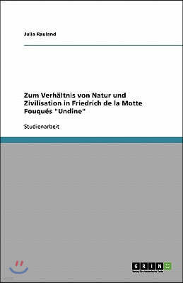 Zum Verh?ltnis von Natur und Zivilisation in Friedrich de la Motte Fouqu?s Undine