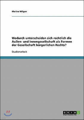 Wodurch unterscheiden sich rechtlich die Au?en- und Innengesellschaft als Formen der Gesellschaft b?rgerlichen Rechts?