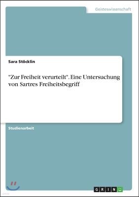 "Zur Freiheit verurteilt". Eine Untersuchung von Sartres Freiheitsbegriff