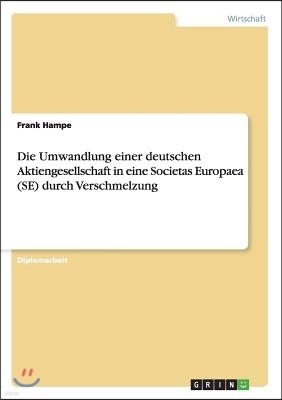 Die Umwandlung einer deutschen Aktiengesellschaft in eine Societas Europaea (SE) durch Verschmelzung