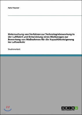 Untersuchung von Verfahren zur Technologiebewertung in der Luftfahrt und Entwicklung eines Werkzeuges zur Bewertung von Ma?nahmen f?r die Kapazit?tsst