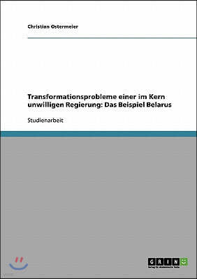 Transformationsprobleme Einer Im Kern Unwilligen Regierung: Das Beispiel Belarus