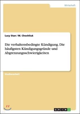 Die verhaltensbedingte K?ndigung. Die h?ufigsten K?ndigungsgr?nde und Abgrenzungsschwierigkeiten