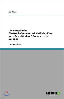 Die europäische Electronic-Commerce-Richtlinie - Eine gute Basis für den E-Commerce in Europa?