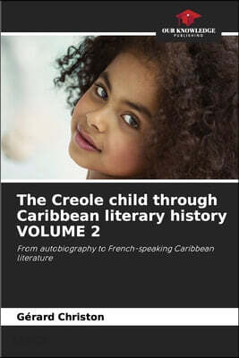 The Creole child through Caribbean literary history VOLUME 2