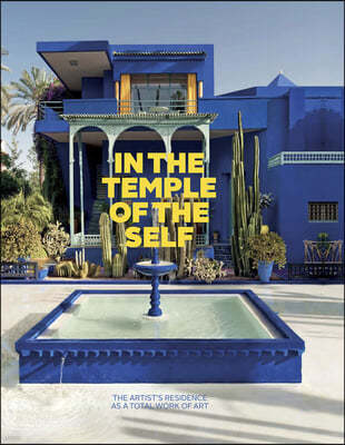 In the Temple of the Self: The Artist's Residence as a Total Work of Art: Europe and America 1800-1948