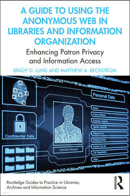 A Guide to Using the Anonymous Web in Libraries and Information Organizations: Enhancing Patron Privacy and Information Access