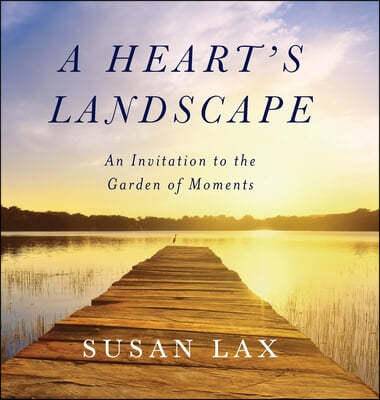 A Heart's Landscape: An Invitation to the Garden of Moments