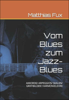 Vom Blues zum Jazz-Blues: Akkorde/ Arpeggios/ Skalen/ Griffbilder/ Harmonielehre