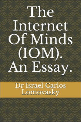 The Internet Of Minds (IOM). An Essay.
