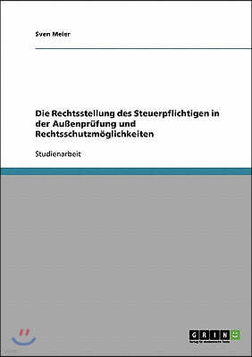 Die Rechtsstellung des Steuerpflichtigen in der Au?enpr?fung und Rechtsschutzm?glichkeiten