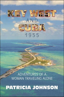 Key West and Cuba 1955: Adventures of a Woman Traveling Alone