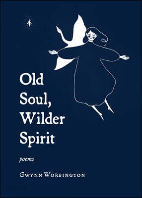 Old Soul, Wilder Spirit: Poems