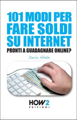 101 Modi Per Fare Soldi Su Internet: La Guida piu Completa per Guadagnare Online