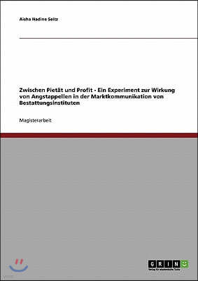 Zwischen Piet?t und Profit - Ein Experiment zur Wirkung von Angstappellen in der Marktkommunikation von Bestattungsinstituten