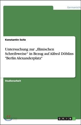 Untersuchung zur "filmischen Schreibweise" in Bezug auf Alfred Döblins "Berlin Alexanderplatz"
