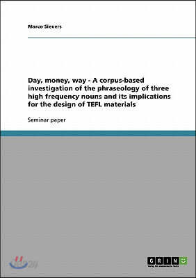 Day, Money, Way - A Corpus-Based Investigation of the Phraseology of Three High Frequency Nouns and Its Implications for the Design of Tefl Materials
