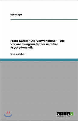 Franz Kafka: Die Verwandlung - Die Verwandlungsmetapher und ihre Psychodynamik