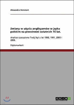 Zmiany w u?yciu anglicyzmow w jzyku polskim na przestrzeni ostatnich 15 lat.: Analiza czasopisma Twoj Styl z lat 1990, 1991, 2005 i 2006.