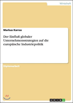 Der Einflu? globaler Unternehmensstrategien auf die europ?ische Industriepolitik