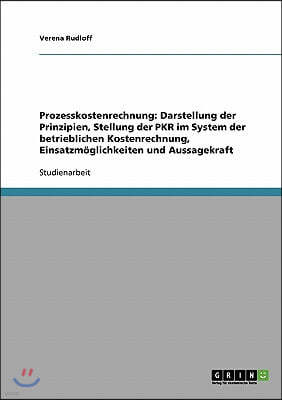 Prozesskostenrechnung: Darstellung Der Prinzipien, Stellung Der Pkr Im System Der Betrieblichen Kostenrechnung, Einsatzm?glichkeiten Und Auss