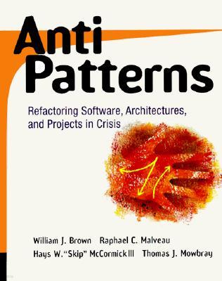 Antipatterns: Refactoring Software, Architectures, and Projects in Crisis