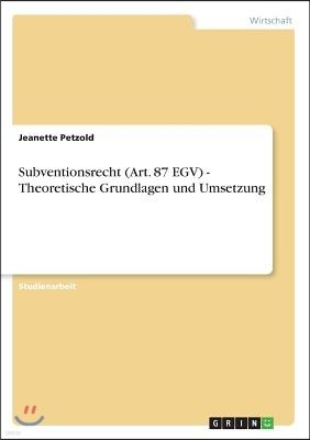 Subventionsrecht (Art. 87 EGV) - Theoretische Grundlagen und Umsetzung