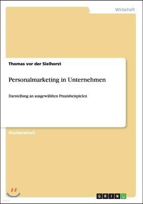 Personalmarketing in Unternehmen: Darstellung an ausgewahlten Praxisbeispielen