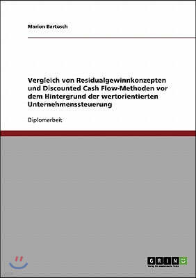 Wertorientierte Unternehmenssteuerung. Vergleich von Residualgewinnkonzepten und Discounted Cash Flow-Methoden.