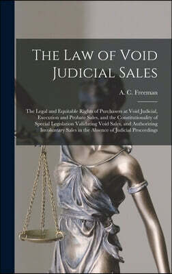 Legare Street Press The Law of Void Judicial Sales; the Legal and Equitable Rights of Purchasers at Void Judicial, Execution and Probate Sales, and the Constitutionality of Special Legislation Validating Void Sales, and