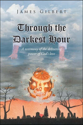 Through the Darkest Hour: A Testimony of the Delivering Power of God's Love
