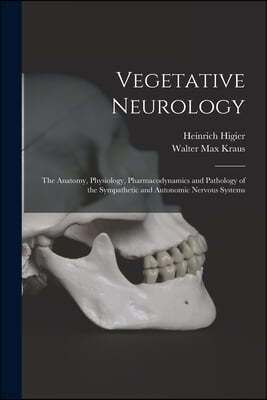 Vegetative Neurology: the Anatomy, Physiology, Pharmacodynamics and Pathology of the Sympathetic and Autonomic Nervous Systems