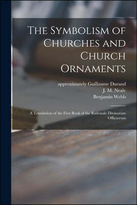 The Symbolism of Churches and Church Ornaments: a Translation of the First Book of the Rationale Divinorum Officiorum