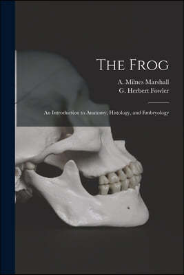 The Frog: an Introduction to Anatomy, Histology, and Embryology