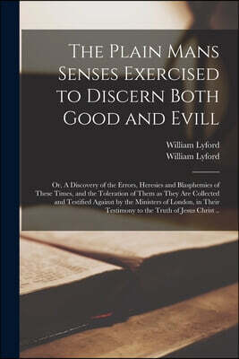 The Plain Mans Senses Exercised to Discern Both Good and Evill: or, A Discovery of the Errors, Heresies and Blasphemies of These Times, and the Tolera