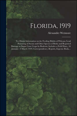 Florida, 1919: To Obtain Information on the Feeding Habits of Pelicans; Lead Poisoning of Swans and Other Species of Birds; and Repor