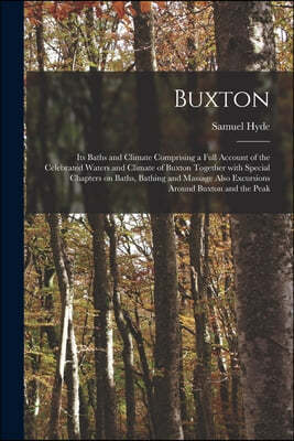 Buxton [electronic Resource]: Its Baths and Climate Comprising a Full Account of the Celebrated Waters and Climate of Buxton Together With Special C