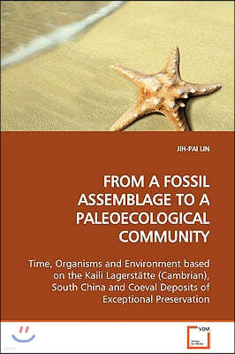 FROM A FOSSIL ASSEMBLAGE TO A PALEOECOLOGICAL COMMUNITY Time, Organisms and Environment based on the Kaili Lagerstatte (Cambrian), South China and Coe