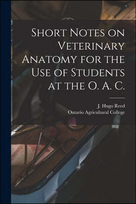 Short Notes on Veterinary Anatomy for the Use of Students at the O. A. C. [microform]