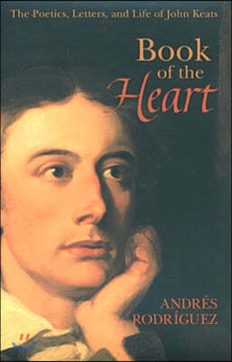 Book of the Heart: The Poetics, Letters and Life of John Keats