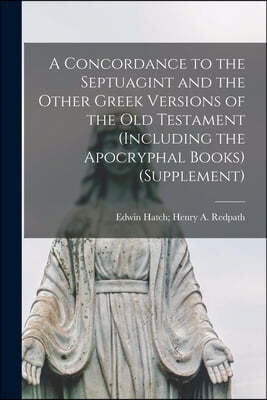 A Concordance to the Septuagint and the Other Greek Versions of the Old Testament (Including the Apocryphal Books) (Supplement)