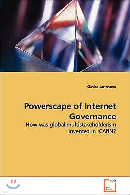 VDM Verlag Powerscape of Internet Governance - How Was Global Multistakeholderism Invented in Icann?