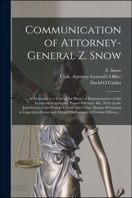 Communication of Attorney-General Z. Snow: in Response to a Vote of the House of Representatives of the Territorial Legislature, Passed February 4th,